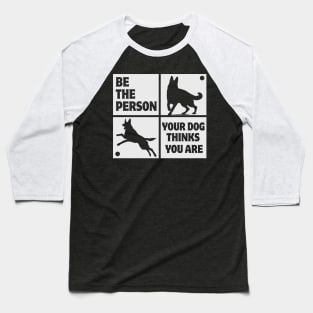 Be The Person Your Dog Thinks You Are Shirt Dog Mom Dad Tee German Shepherd Baseball T-Shirt